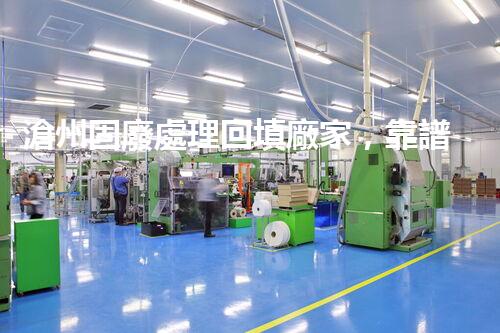 滄州固廢處理回填廠家，靠譜不？快來瞧瞧！